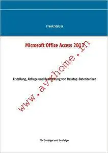 Microsoft Office Access 2013 - Desktop Grundlagen: Erstellung, Abfrage und Bearbeitung von Desktop-Datenbanken