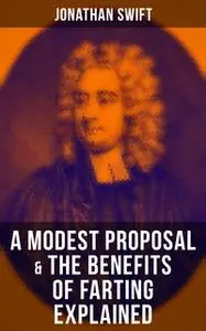 «A Modest Proposal & The Benefits of Farting Explained» by Jonathan Swift