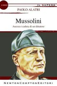 Paolo Alatri, "Mussolini. Ascesa e caduta di un dittatore"