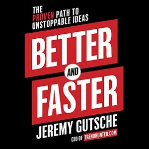 Better and Faster: The Proven Path to Unstoppable Ideas