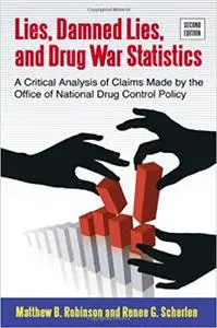 Lies, Damned Lies, and Drug War Statistics, Second Edition: A Critical Analysis of Claims Made by the Office of National Ed 2