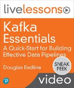 Kafka Essentials LiveLessons: A Quick-Start for Building Effective Data Pipelines