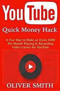 YouTube Quick Money Hack: A Fun Way to Make an Extra $500 Per Month Playing & Recording Video Games for YouTube