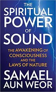 The Spiritual Power of Sound: The Awakening of Consciousness and the Laws of Nature