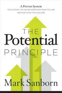 The Potential Principle: A Proven System for Closing the Gap Between How Good You Are and How Good You Could Be