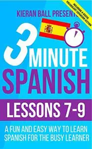 3 Minute Spanish: Lessons 7-9: A fun and easy way to learn Spanish for the busy learner