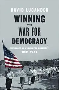 Winning the War for Democracy: The March on Washington Movement, 1941-1946 (Repost)