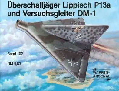 Uberschalljager Lippisch P13a und Versuchsgleiter DM-1 (Waffen-Arsenal Band 102) (Repost)