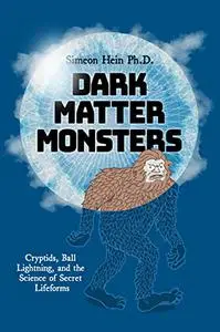 Dark Matter Monsters: Cryptids, Ball Lightning, and the Science of Secret Lifeforms