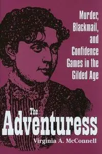 The Adventuress. Murder, Blackmail, and Confidence Games in the Gilded Age