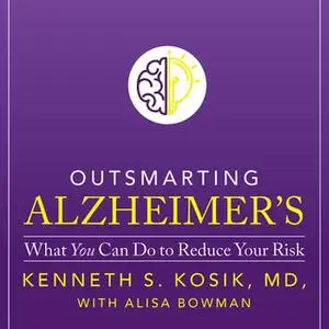 «Outsmarting Alzheimer's: What You Can Do To Reduce Your Risk» by Kenneth S. Kosik