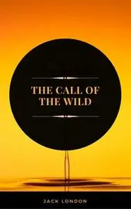 «The Call of the Wild (ArcadianPress Edition)» by Jack London,Arcadian Press