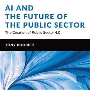 AI and the Future of the Public Sector: The Creation of Public Sector 4.0 [Audiobook]