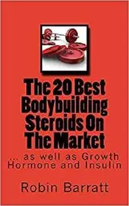 The 20 Best Bodybuilding Steroids On The Market: as well as Growth Hormone and Insulin