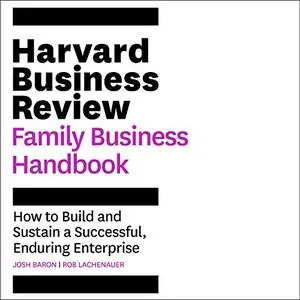 The Harvard Business Review Family Business Handbook: How to Build and Sustain a Successful, Enduring Enterprise [Audiobook]
