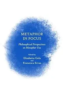 Metaphor in Focus: Philosophical Perspectives on Metaphor Use