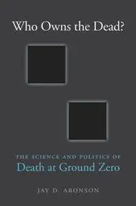 Who Owns the Dead? : The Science and Politics of Death at Ground Zero