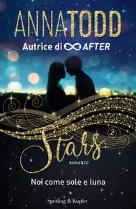 Anna Todd - Stars 2. Noi come sole e luna