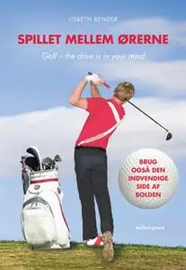 «Spillet mellem ørerne. Golf – the drive is in your mind» by Lisbeth Bender