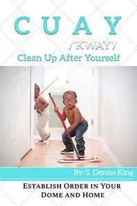 CUAY, Clean Up After Yourself: Establish Order in Your Dome and Home.