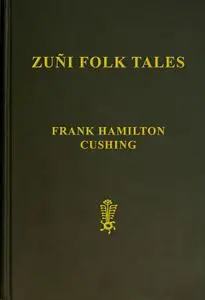 «Zuñi Folk Tales» by Frank Hamilton Cushing