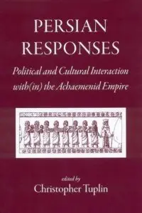 Persian Responses: Political and Cultural Interaction Within the Achaemenid Empire