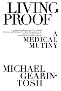 «Living Proof: A Medical Mutiny» by Michael Gearin-Tosh