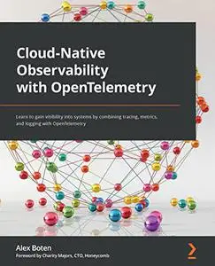 Cloud-Native Observability with OpenTelemetry: Learn to gain visibility into systems by combining tracing, metrics (repost)