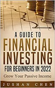 A Guide to Financial Investing for Beginners in 2022: Grow Your Passive Income