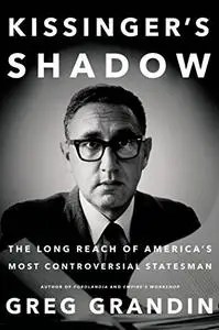 Kissinger's Shadow: The Long Reach of America's Most Controversial Statesman