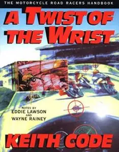 Twist of the Wrist: The Motorcycle Roadracers Handbook