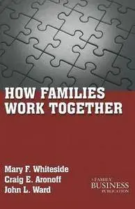 How Families Work Together (A Family Business Publication)