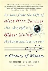 A Century of Wisdom: Lessons from the Life of Alice Herz-Sommer, the World's Oldest Living Holocaust Survivor