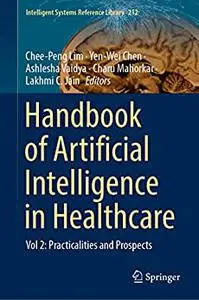 Handbook of Artificial Intelligence in Healthcare: Vol 2: Practicalities and Prospects