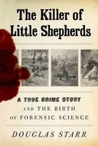 The Killer of Little Shepherds: A True Crime Story and the Birth of Forensic Science (Repost)