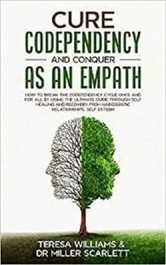 CURE CODEPENDENCY AND CONQUER AS AN EMPATH: How to Break the Codependency Cycle Once