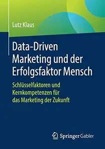 Data-Driven Marketing und der Erfolgsfaktor Mensch: Schlüsselfaktoren und Kernkompetenzen für das Marketing der Zukunft