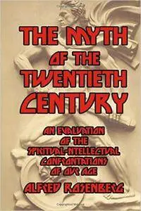 Alfred Rosenberg - The Myth of the 20th Century: An Evaluation of the Spiritual-Intellectual Confrontations of Our Age