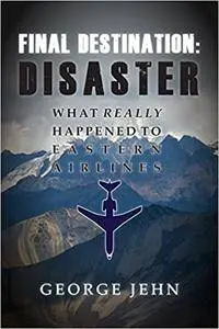 Final Destination: Disaster: What Really Happened To Eastern Airlines