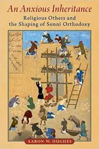 An Anxious Inheritance: Religious Others and the Shaping of Sunni Orthodoxy