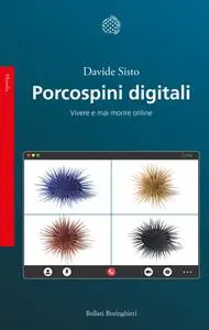 Davide Sisto - Porcospini digitali. Vivere e mai morire online