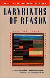 Labyrinths of Reason: Paradox, Puzzles, and the Frailty of Knowledge