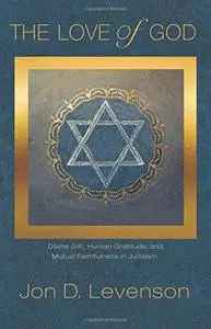 The love of God : divine gift, human gratitude, and mutual faithfulness in Judaism (Repost)