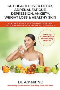 «Gut Health, Liver Detox, Adrenal Fatigue, Depression, Anxiety, Weight Loss & Healthy Skin» by Ameet ND