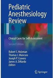 Pediatric Anesthesiology Review: Clinical Cases for Self-Assessment (2nd edition) [Repost]