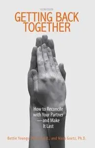«Getting Back Together: How To Reconcile With Your Partner – And Make It Last» by Bettie B Youngs,Masa Goetz,Suzy Farbma