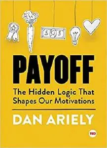 Payoff: The Hidden Logic That Shapes Our Motivations