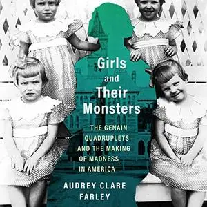 Girls and Their Monsters: The Genain Quadruplets and the Making of Madness in America [Audiobook]