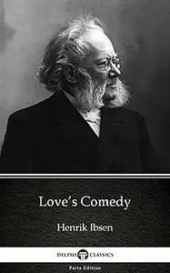 «Love’s Comedy by Henrik Ibsen – Delphi Classics (Illustrated)» by Henrik Ibsen