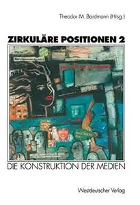 Zirkuläre Positionen 2: Die Konstruktion der Medien